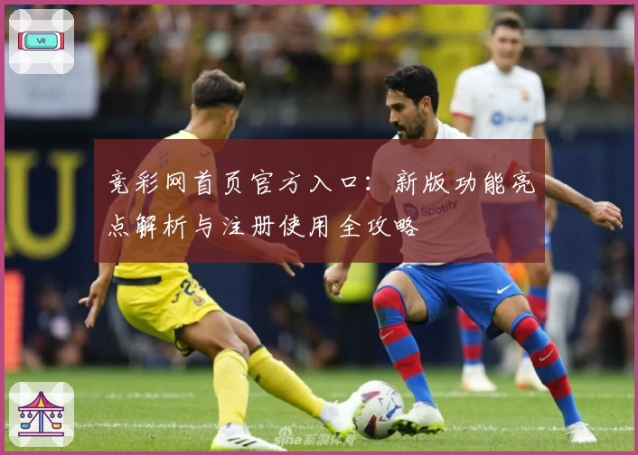 竞彩网首页官方入口：新版功能亮点解析与注册使用全攻略