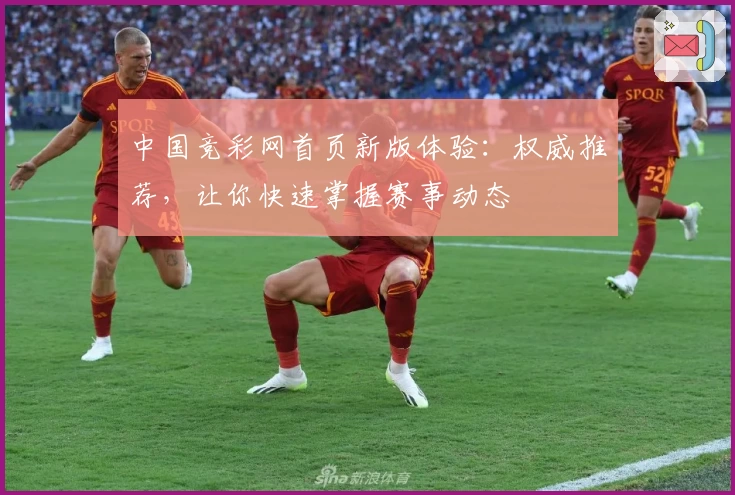 中国竞彩网首页新版体验：权威推荐，让你快速掌握赛事动态