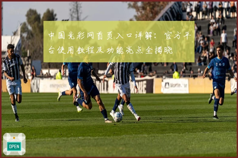 中国竞彩网首页入口详解：官方平台使用教程及功能亮点全揭晓