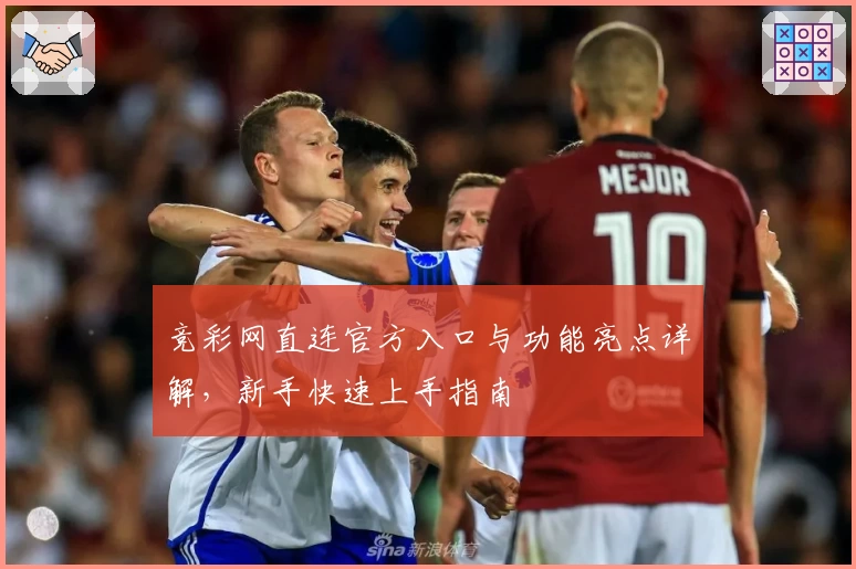 竞彩网直连官方入口与功能亮点详解，新手快速上手指南