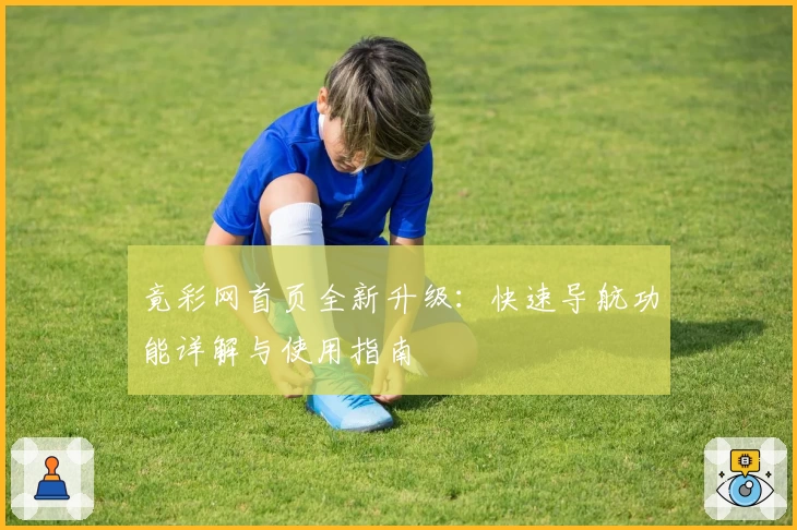 竟彩网首页全新升级：快速导航功能详解与使用指南